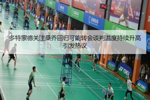 多特蒙德关注桑乔回归可能转会谈判温度持续升高引发热议 | kaiyun